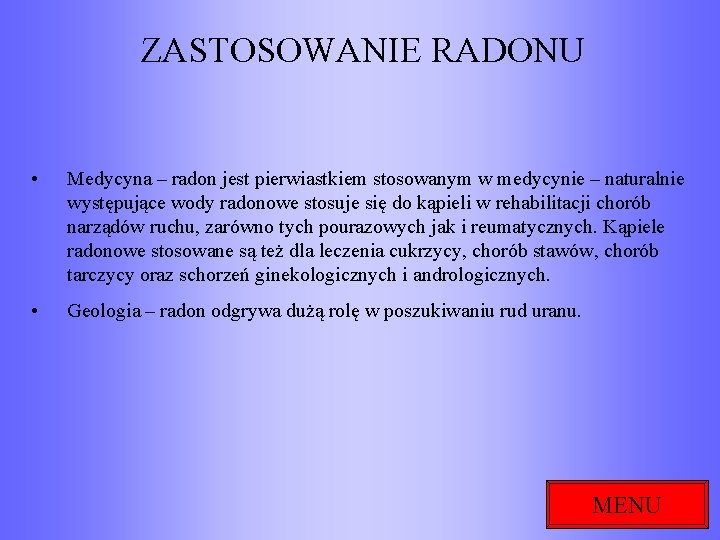 ZASTOSOWANIE RADONU • Medycyna – radon jest pierwiastkiem stosowanym w medycynie – naturalnie występujące