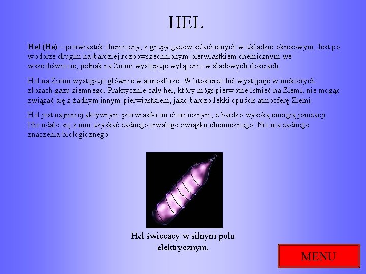 HEL Hel (He) – pierwiastek chemiczny, z grupy gazów szlachetnych w układzie okresowym. Jest