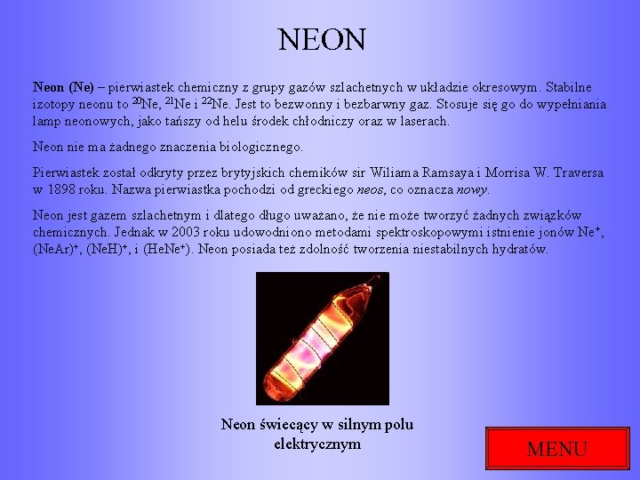 NEON Neon (Ne) – pierwiastek chemiczny z grupy gazów szlachetnych w układzie okresowym. Stabilne