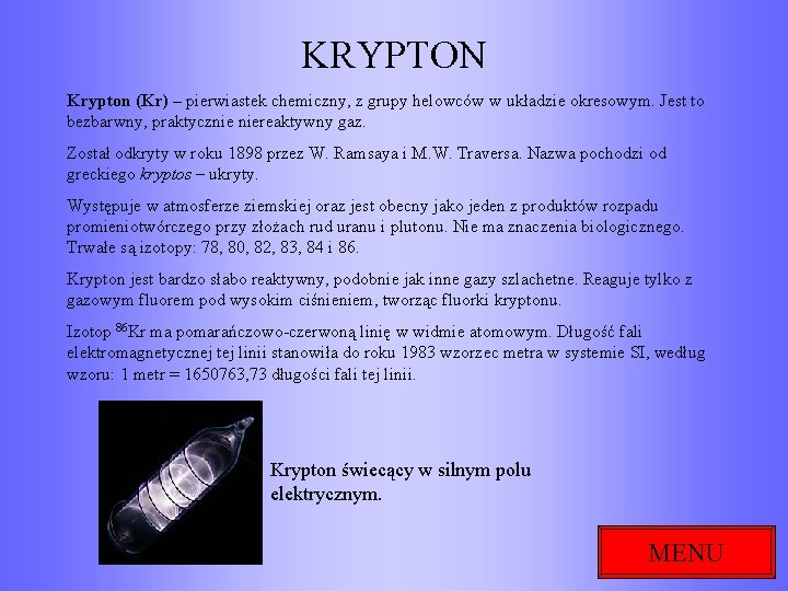 KRYPTON Krypton (Kr) – pierwiastek chemiczny, z grupy helowców w układzie okresowym. Jest to