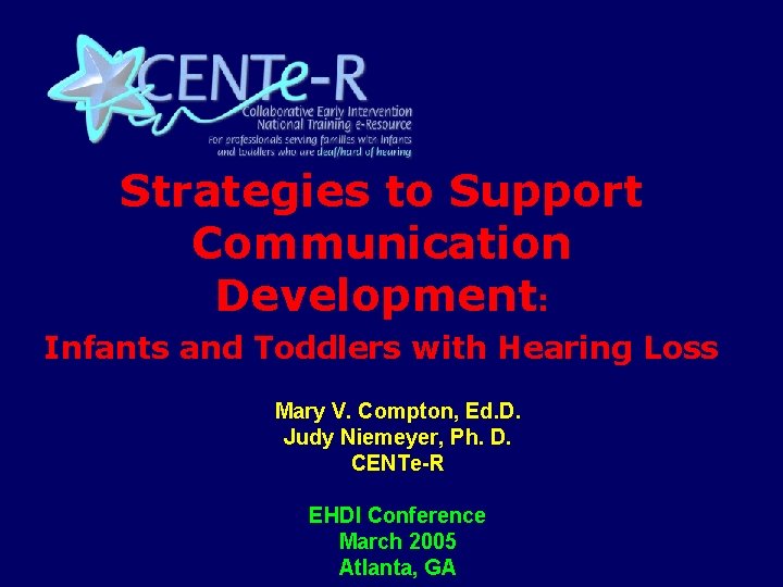 Strategies to Support Communication Development: Infants and Toddlers with Hearing Loss Mary V. Compton,