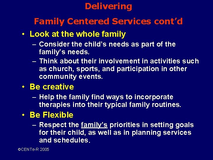 Delivering Family Centered Services cont’d • Look at the whole family – Consider the