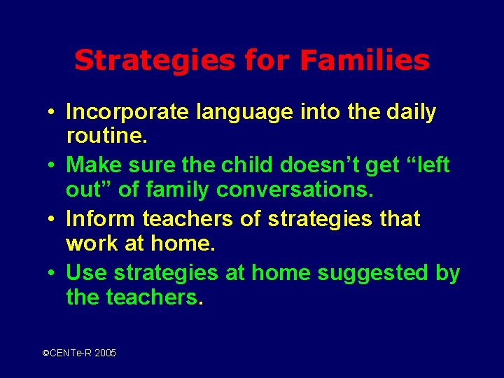 Strategies for Families • Incorporate language into the daily routine. • Make sure the