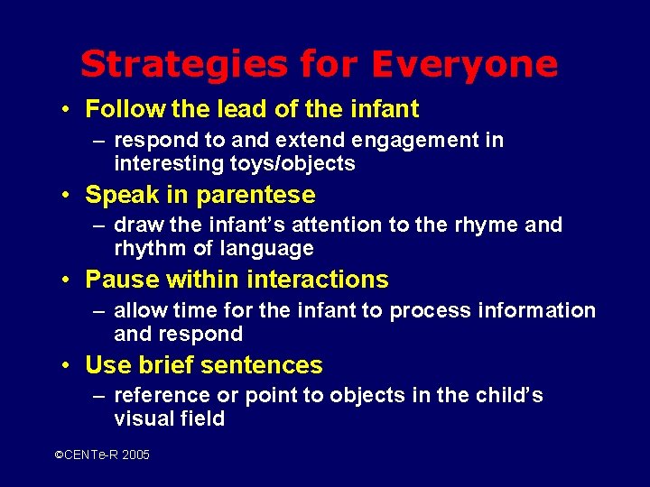 Strategies for Everyone • Follow the lead of the infant – respond to and