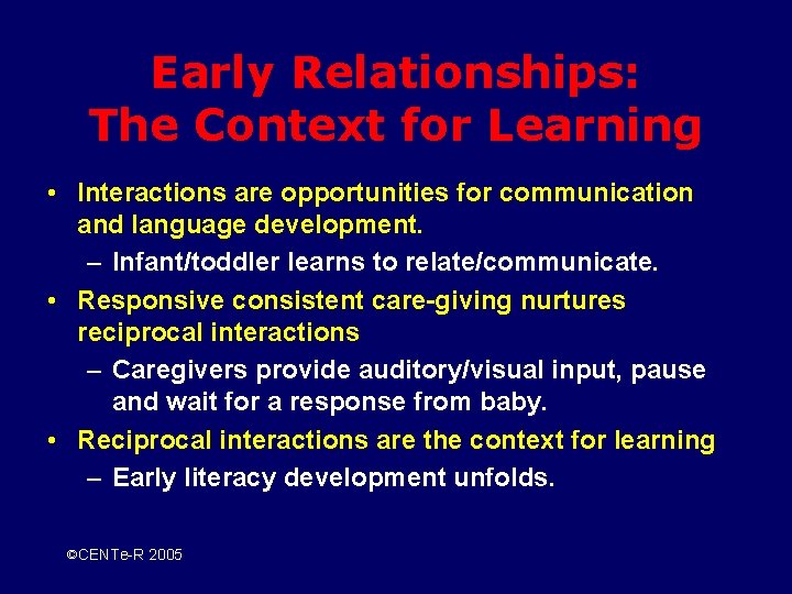 Early Relationships: The Context for Learning • Interactions are opportunities for communication and language