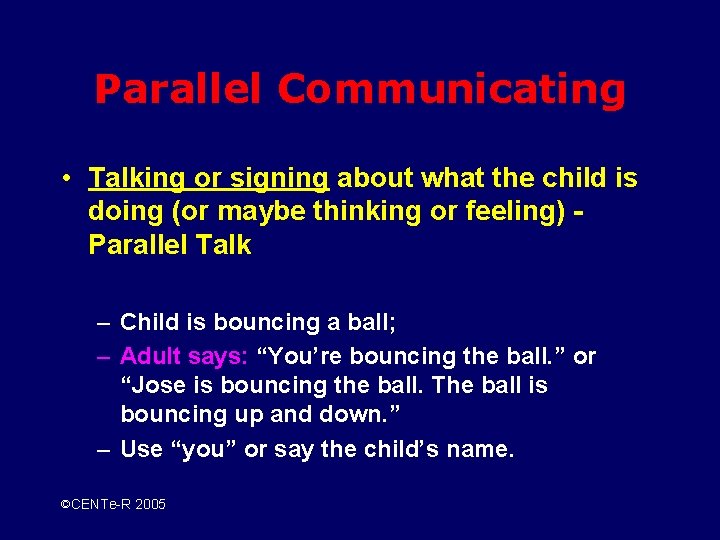 Parallel Communicating • Talking or signing about what the child is doing (or maybe