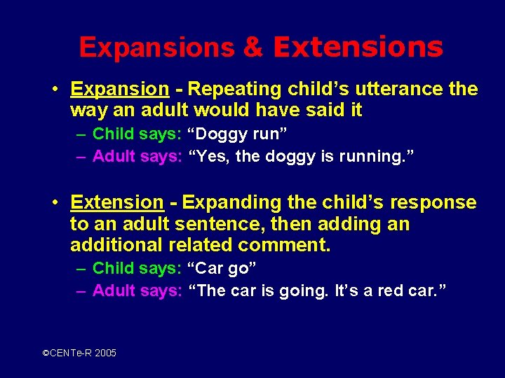Expansions & Extensions • Expansion - Repeating child’s utterance the way an adult would