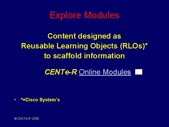 Explore Modules Content designed as Reusable Learning Objects (RLOs)* to scaffold information CENTe-R Online