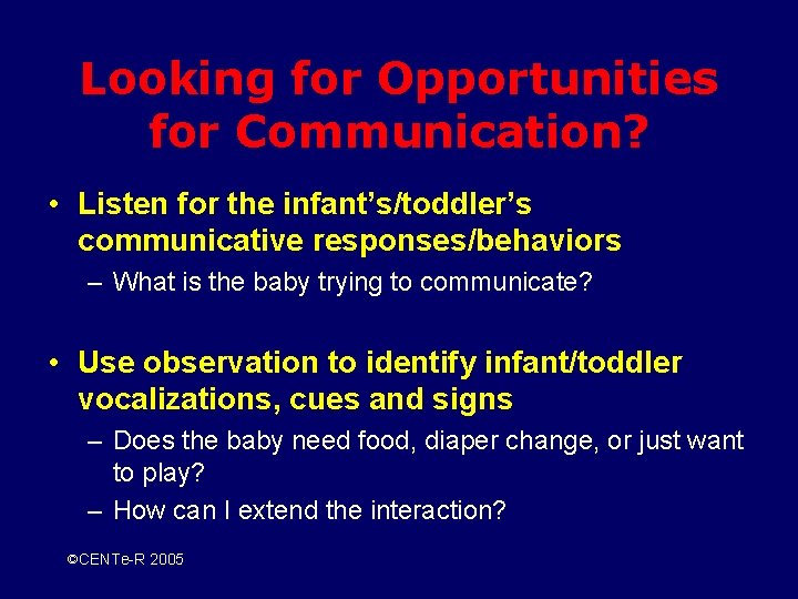 Looking for Opportunities for Communication? • Listen for the infant’s/toddler’s communicative responses/behaviors – What