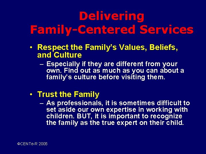 Delivering Family-Centered Services • Respect the Family’s Values, Beliefs, and Culture – Especially if