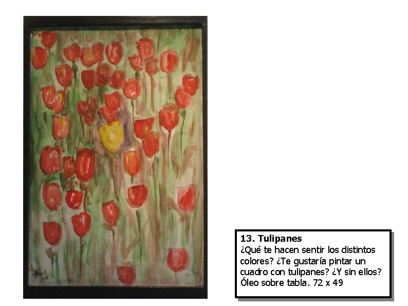 13. Tulipanes ¿Qué te hacen sentir los distintos colores? ¿Te gustaría pintar un cuadro