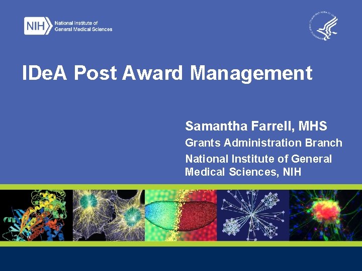 IDe. A Post Award Management Samantha Farrell, MHS Grants Administration Branch National Institute of
