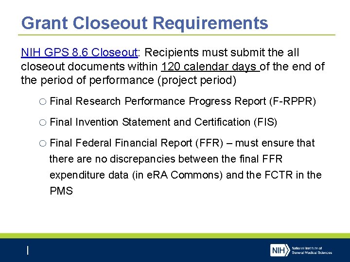 Grant Closeout Requirements NIH GPS 8. 6 Closeout: Recipients must submit the all closeout