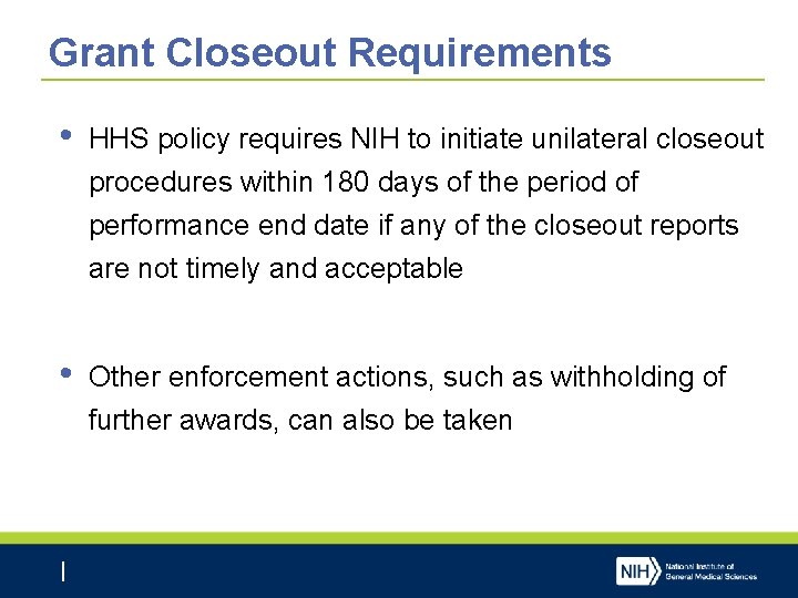 Grant Closeout Requirements • HHS policy requires NIH to initiate unilateral closeout procedures within