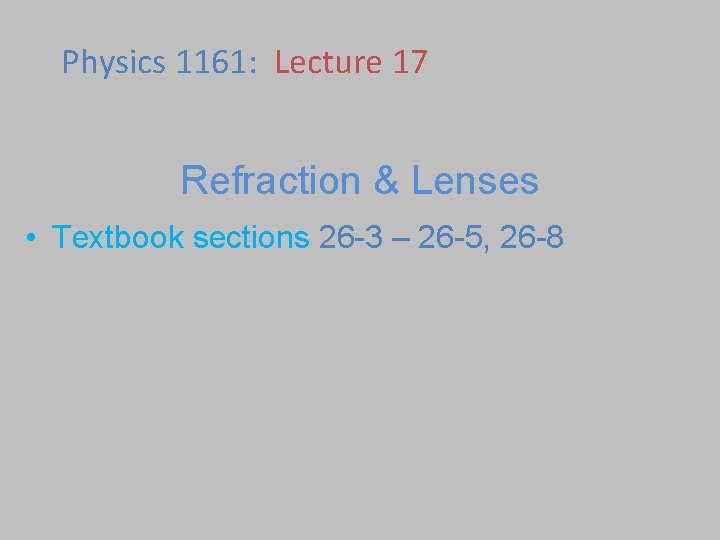 Physics 1161: Lecture 17 Refraction & Lenses • Textbook sections 26 -3 – 26