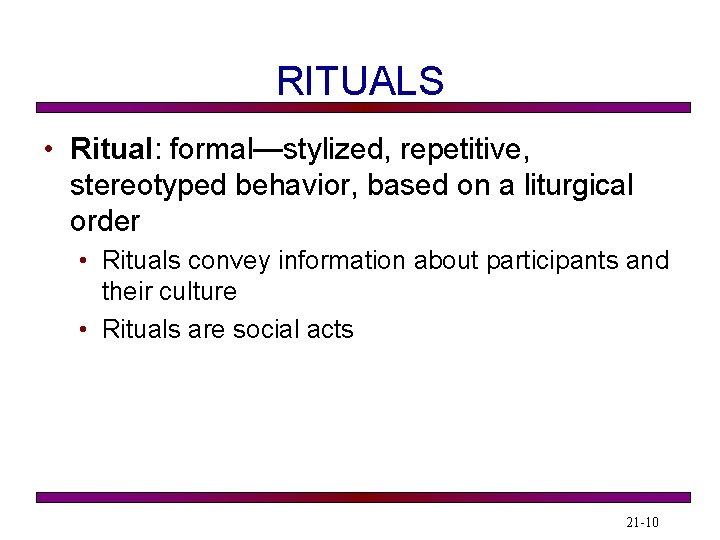 RITUALS • Ritual: formal—stylized, repetitive, stereotyped behavior, based on a liturgical order • Rituals