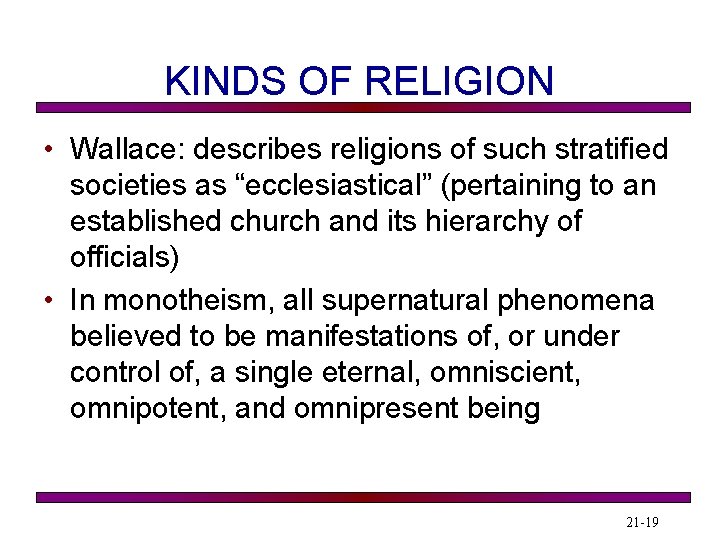 KINDS OF RELIGION • Wallace: describes religions of such stratified societies as “ecclesiastical” (pertaining