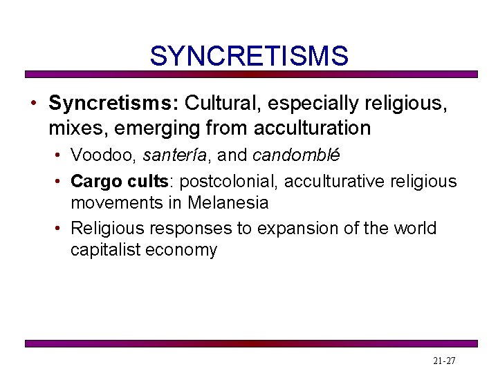 SYNCRETISMS • Syncretisms: Cultural, especially religious, mixes, emerging from acculturation • Voodoo, santería, and