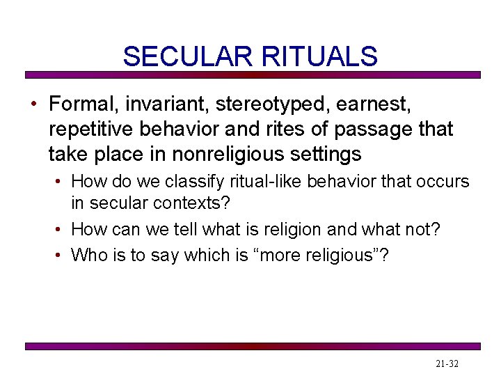 SECULAR RITUALS • Formal, invariant, stereotyped, earnest, repetitive behavior and rites of passage that