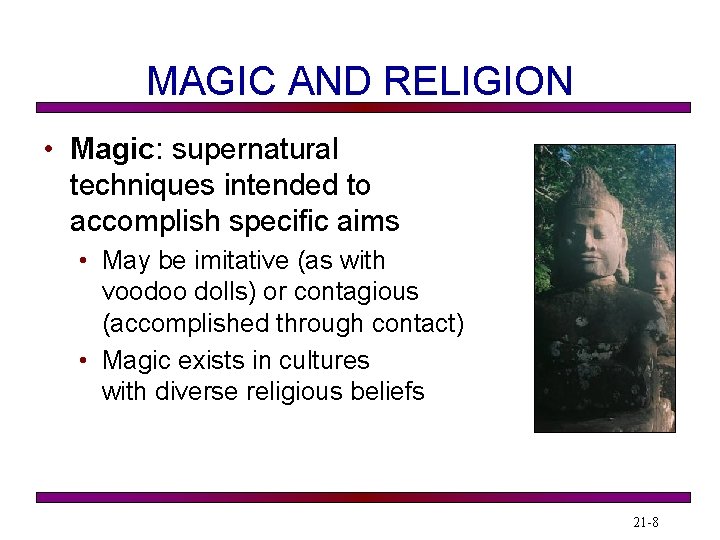 MAGIC AND RELIGION • Magic: supernatural techniques intended to accomplish specific aims • May