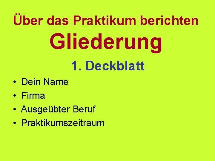 Über das Praktikum berichten Gliederung 1. Deckblatt • • Dein Name Firma Ausgeübter Beruf