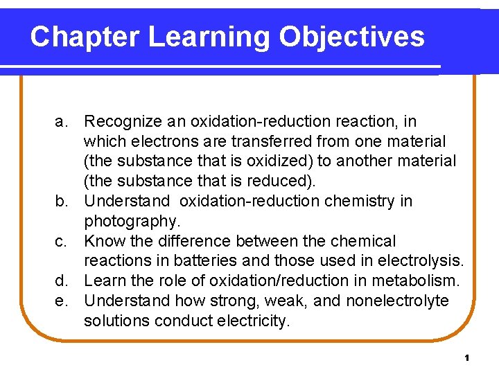 Chapter Learning Objectives a. Recognize an oxidation-reduction reaction, in which electrons are transferred from