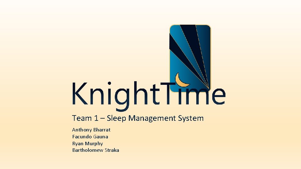 Team 1 – Sleep Management System Anthony Bharrat Facundo Gauna Ryan Murphy Bartholomew Straka