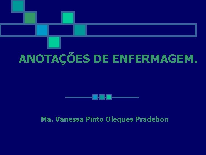 ANOTAÇÕES DE ENFERMAGEM. Ma. Vanessa Pinto Oleques Pradebon 