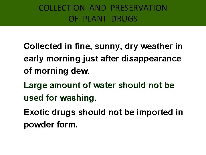 COLLECTION AND PRESERVATION OF PLANT DRUGS • Collected in fine, sunny, dry weather in