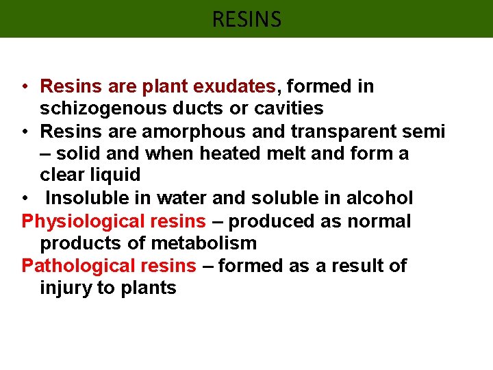RESINS • Resins are plant exudates, formed in schizogenous ducts or cavities • Resins