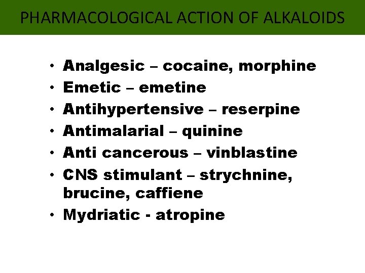 PHARMACOLOGICAL ACTION OF ALKALOIDS Analgesic – cocaine, morphine Emetic – emetine Antihypertensive – reserpine