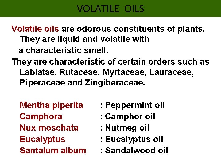 VOLATILE OILS Volatile oils are odorous constituents of plants. They are liquid and volatile