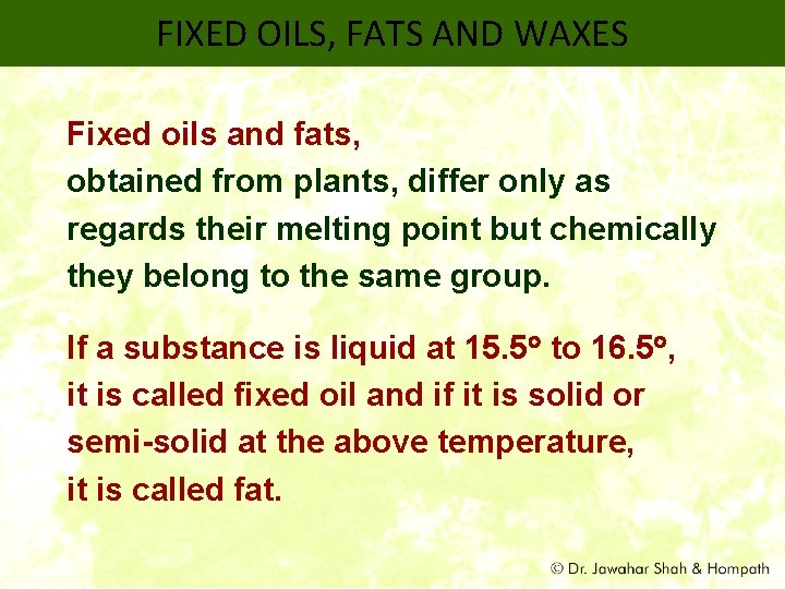 FIXED OILS, FATS AND WAXES Fixed oils and fats, obtained from plants, differ only