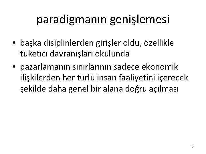 paradigmanın genişlemesi • başka disiplinlerden girişler oldu, özellikle tüketici davranışları okulunda • pazarlamanın sınırlarının