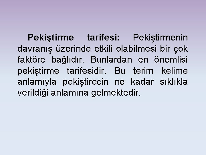 Pekiştirme tarifesi: Pekiştirmenin davranış üzerinde etkili olabilmesi bir çok faktöre bağlıdır. Bunlardan en önemlisi