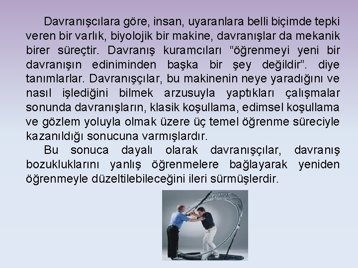 Davranışcılara göre, insan, uyaranlara belli biçimde tepki veren bir varlık, biyolojik bir makine, davranışlar