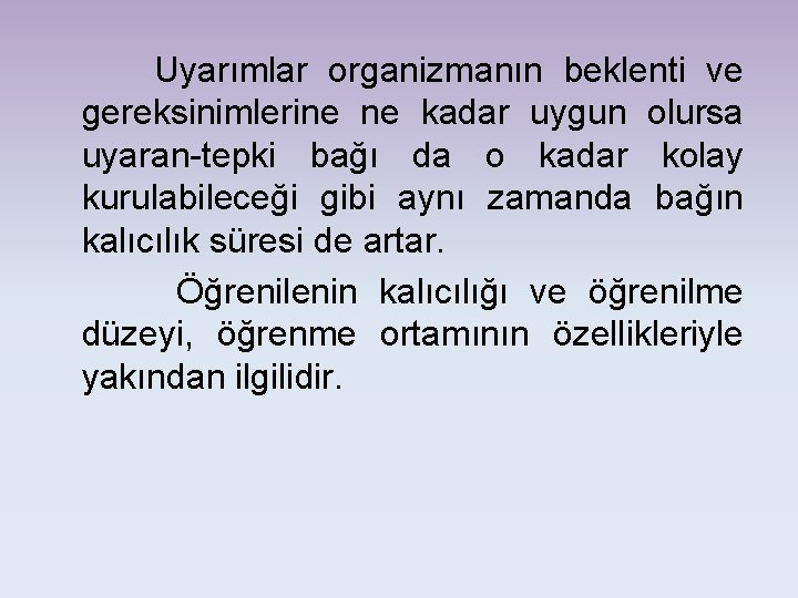 Uyarımlar organizmanın beklenti ve gereksinimlerine ne kadar uygun olursa uyaran-tepki bağı da o kadar