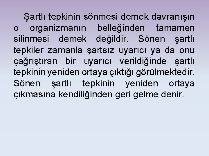 Şartlı tepkinin sönmesi demek davranışın o organizmanın belleğinden tamamen silinmesi demek değildir. Sönen şartlı