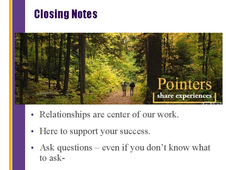 Closing Notes • Relationships are center of our work. • Here to support your