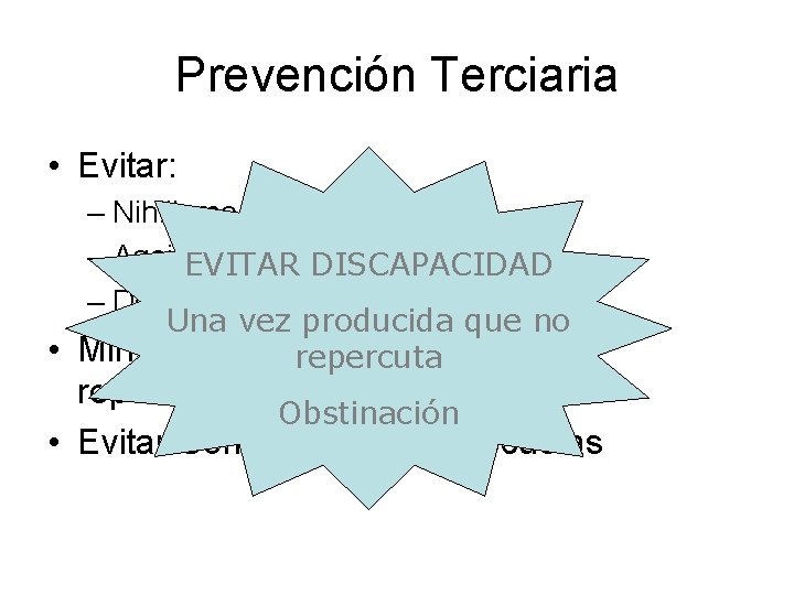 Prevención Terciaria • Evitar: – Nihilismo – Ageismo EVITAR DISCAPACIDAD – Desahucio prematuro Una