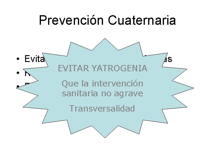 Prevención Cuaternaria • Evitar complicaciones diagnósticas EVITAR YATROGENIA • Retirar fármacos innecesarios Que laadversos