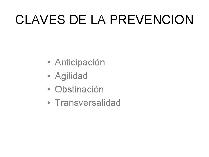 CLAVES DE LA PREVENCION • • Anticipación Agilidad Obstinación Transversalidad 