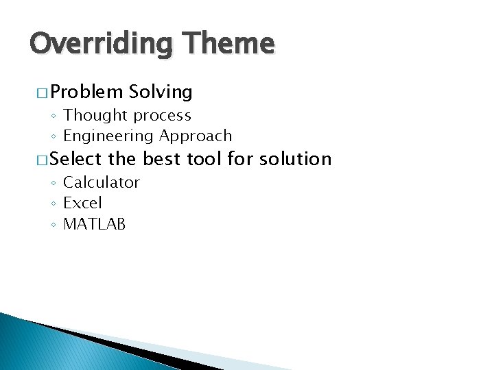 Overriding Theme � Problem Solving ◦ Thought process ◦ Engineering Approach � Select the