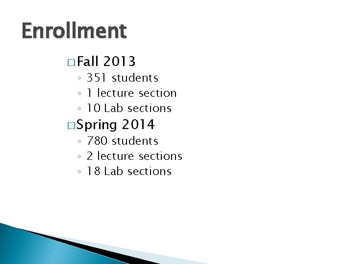 Enrollment � Fall 2013 ◦ 351 students ◦ 1 lecture section ◦ 10 Lab