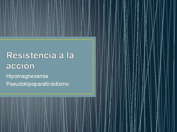 Resistencia a la acción Hipomagnesemia Pseudohipoparatiroidismo 