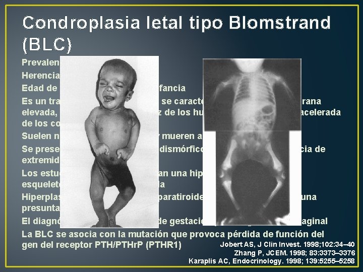 Condroplasia letal tipo Blomstrand (BLC) Prevalencia: <1/1 000 Herencia: Autosómico recesivo Edad de aparición: