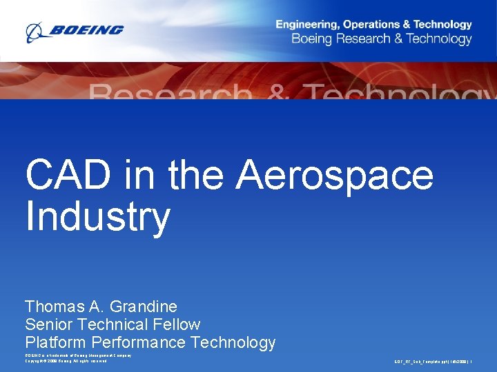 CAD in the Aerospace Industry Thomas A. Grandine Senior Technical Fellow Platform Performance Technology CAD in the Aerospace Industry Thomas A. Grandine Senior Technical Fellow Platform Performance Technology