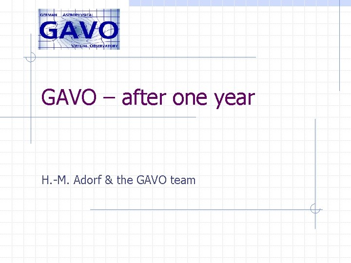 GAVO – after one year H. -M. Adorf & the GAVO team 