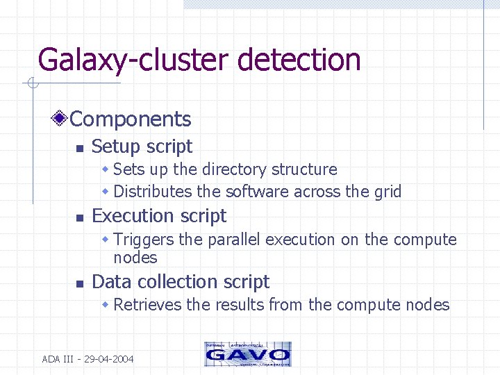 Galaxy-cluster detection Components n Setup script w Sets up the directory structure w Distributes