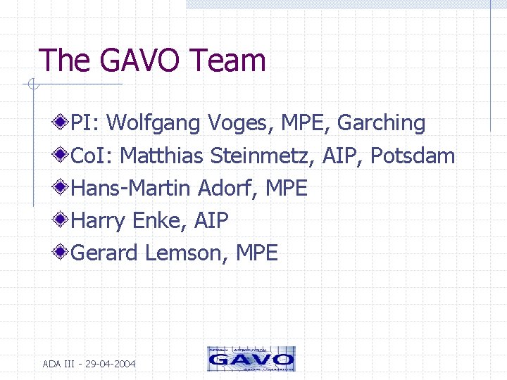 The GAVO Team PI: Wolfgang Voges, MPE, Garching Co. I: Matthias Steinmetz, AIP, Potsdam